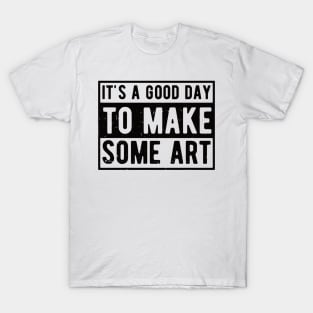 It's A Good Day To Make Art T-Shirt